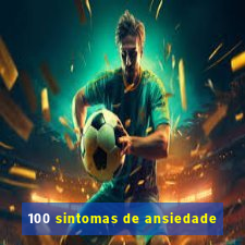 100 sintomas de ansiedade